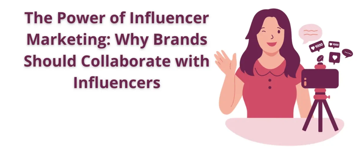 The Power of Influencer Marketing: Why Brands Should Collaborate with Influencers