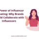 The Power of Influencer Marketing: Why Brands Should Collaborate with Influencers